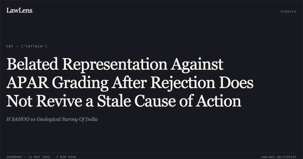 Belated Representation Against APAR Grading After Rejection Does Not Revive a Stale Cause of Action. H SAHOO vs Geological Survey Of India. Central Administrative Tribunal. LawLens