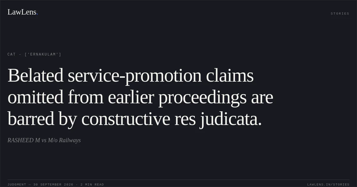 Belated service-promotion claims omitted from earlier proceedings are barred by constructive res judicata.. RASHEED M vs M/o Railways. CAT - ['Ernakulam']. LawLens