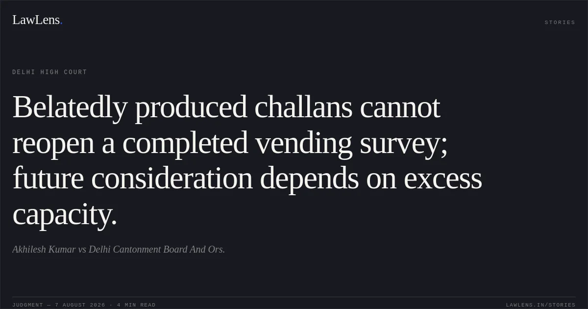 Belatedly produced challans cannot reopen a completed vending survey; future consideration depends on excess capacity.. Akhilesh Kumar vs Delhi Cantonment Board And Ors.. Delhi High Court. LawLens