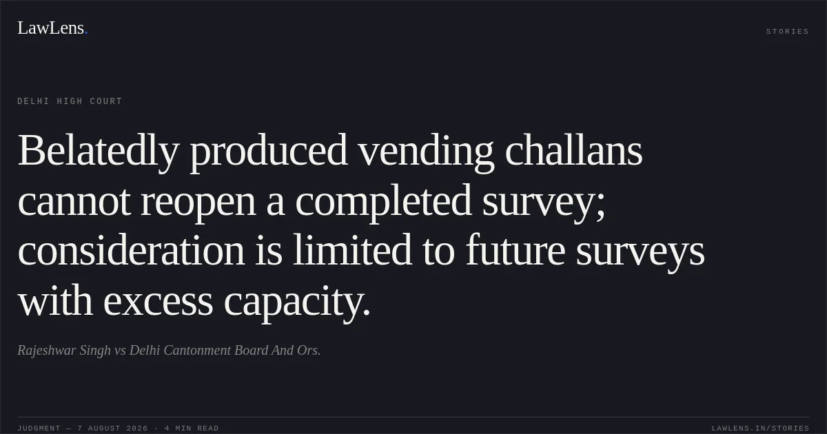 Belatedly produced vending challans cannot reopen a completed survey; consideration is limited to future surveys with excess capacity.. Rajeshwar Singh vs Delhi Cantonment Board And Ors.. Delhi High Court. LawLens