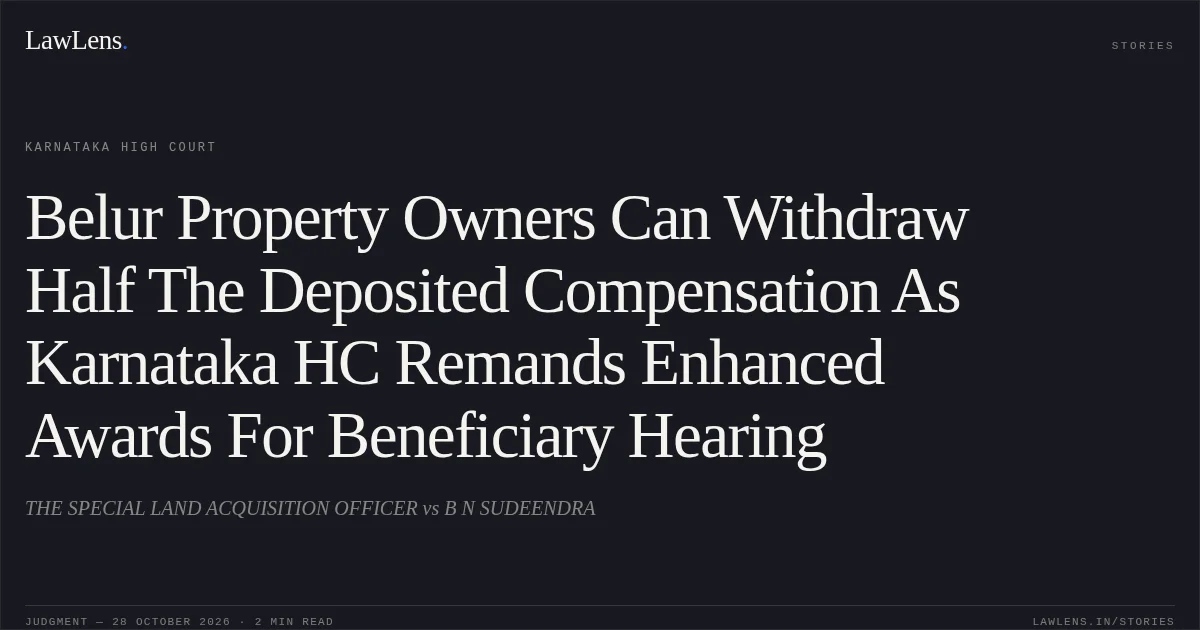 Belur Property Owners Can Withdraw Half The Deposited Compensation As Karnataka HC Remands Enhanced Awards For Beneficiary Hearing. THE SPECIAL LAND ACQUISITION OFFICER vs B N SUDEENDRA. Karnataka High Court. LawLens