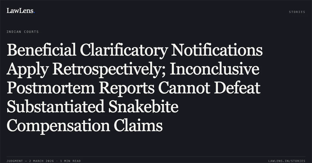 Beneficial Clarificatory Notifications Apply Retrospectively; Inconclusive Postmortem Reports Cannot Defeat Substantiated Snakebite Compensation Claims. Writ - C No. 2130 of 2026; [Petitioner] v. The State of U.P. and 2 Others [AFR]. Allahabad High Court. LawLens