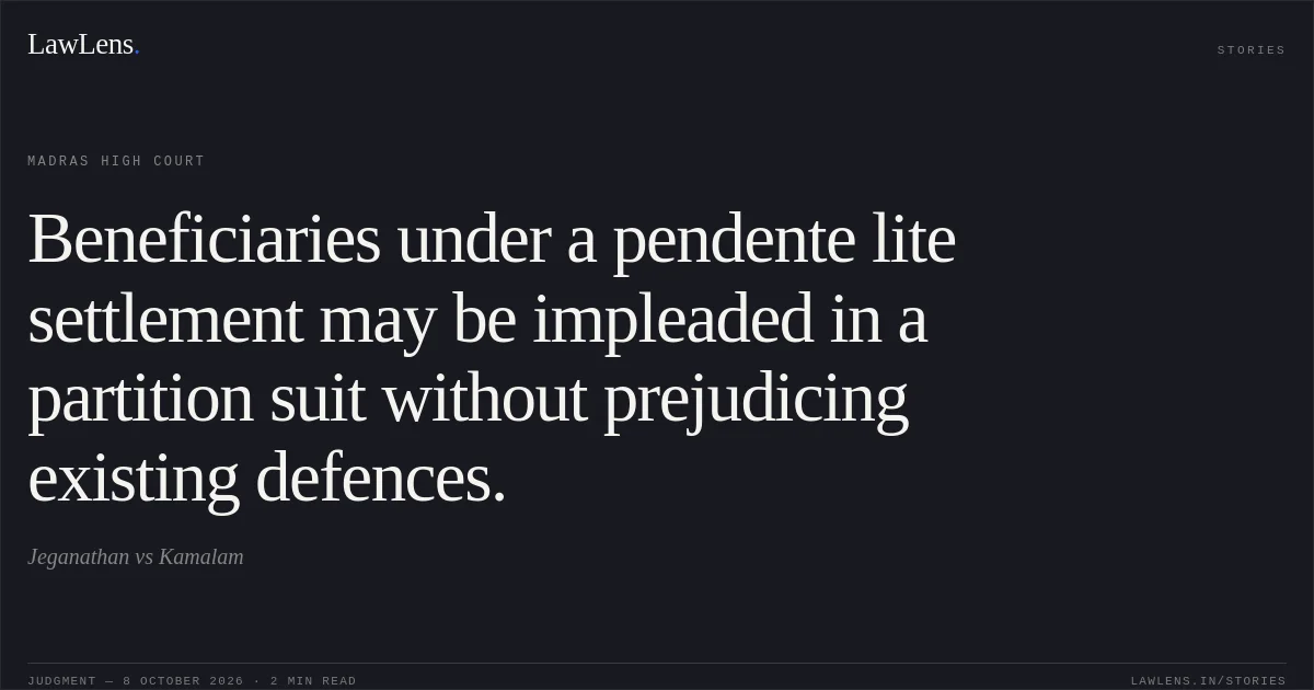 Beneficiaries under a pendente lite settlement may be impleaded in a partition suit without prejudicing existing defences.. Jeganathan vs Kamalam. Madras High Court. LawLens