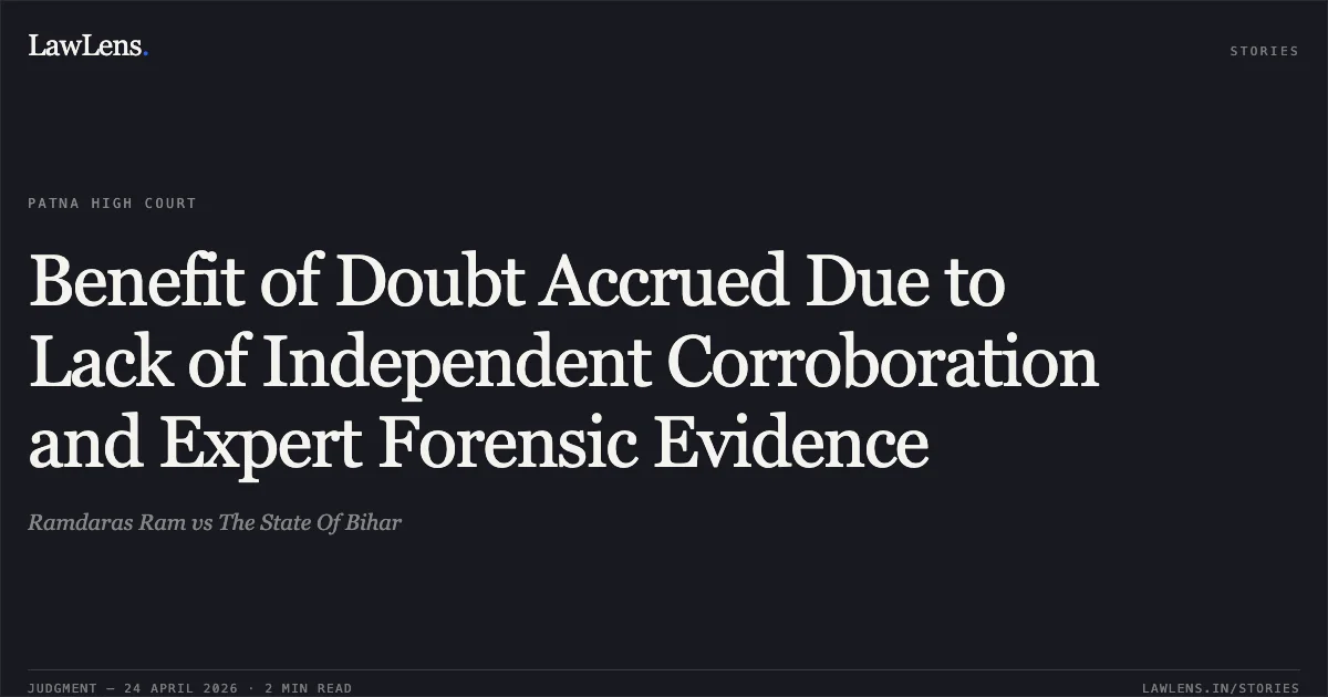 Benefit of Doubt Accrued Due to Lack of Independent Corroboration and Expert Forensic Evidence. Ramdaras Ram vs The State Of Bihar. Patna High Court. LawLens