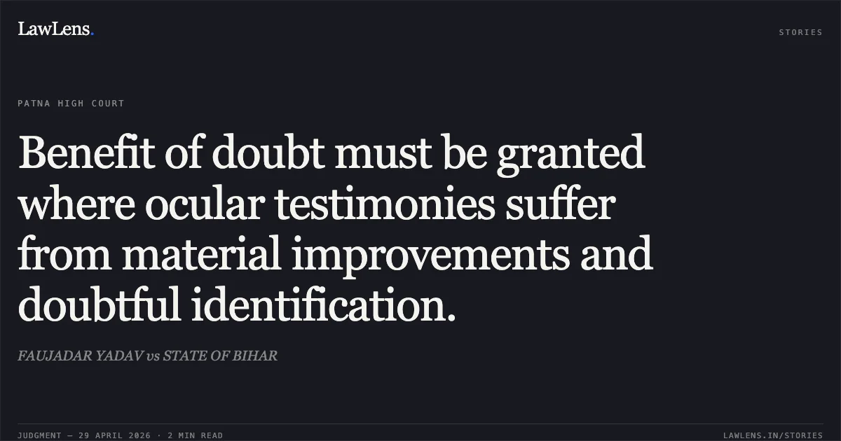 Benefit of doubt must be granted where ocular testimonies suffer from material improvements and doubtful identification.. FAUJADAR YADAV vs STATE OF BIHAR. Patna High Court. LawLens