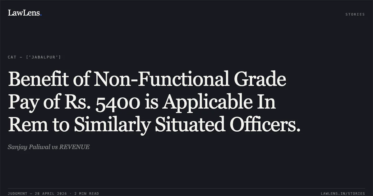 Benefit of Non-Functional Grade Pay of Rs. 5400 is Applicable In Rem to Similarly Situated Officers.. Sanjay Paliwal vs REVENUE. Central Administrative Tribunal. LawLens
