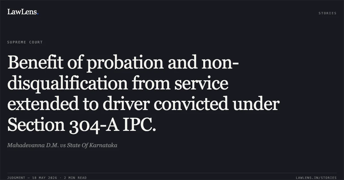 Benefit of probation and non-disqualification from service extended to driver convicted under Section 304-A IPC.. Mahadevanna D.M. vs State Of Karnataka. Supreme Court. LawLens