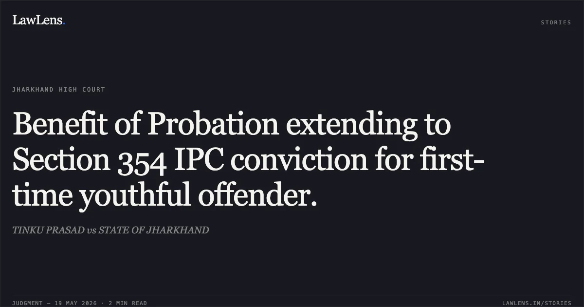 Benefit of Probation extending to Section 354 IPC conviction for first-time youthful offender.. TINKU PRASAD vs STATE OF JHARKHAND. Jharkhand High Court. LawLens