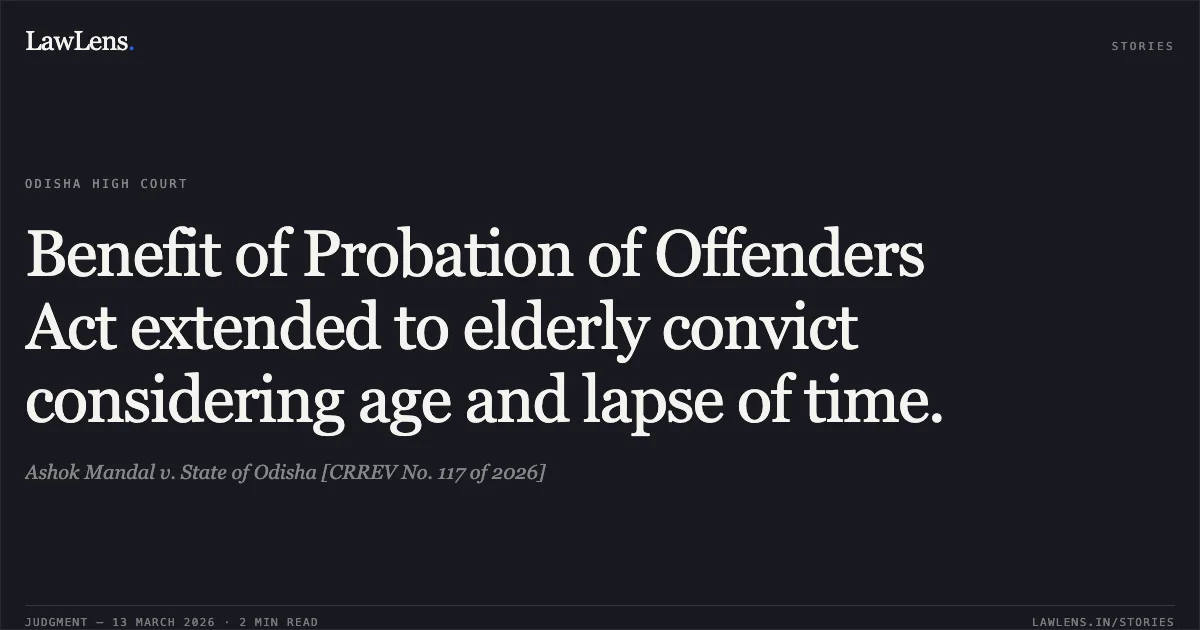 Benefit of Probation of Offenders Act extended to elderly convict considering age and lapse of time.. Ashok Mandal v. State of Odisha [CRREV No. 117 of 2026]. Odisha High Court. LawLens