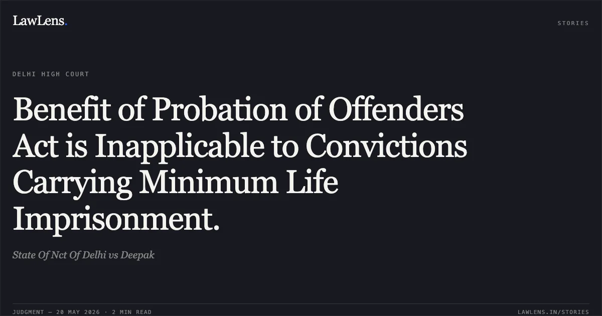 Benefit of Probation of Offenders Act is Inapplicable to Convictions Carrying Minimum Life Imprisonment.. State Of Nct Of Delhi vs Deepak. Delhi High Court. LawLens