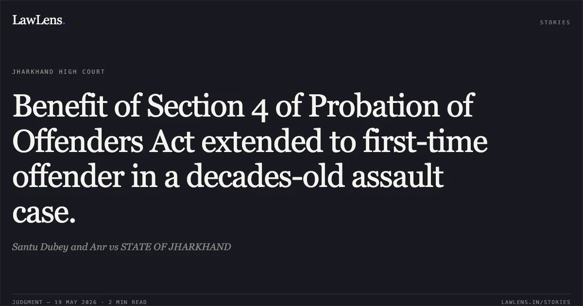 Benefit of Section 4 of Probation of Offenders Act extended to first-time offender in a decades-old assault case.. Santu Dubey and Anr vs STATE OF JHARKHAND. Jharkhand High Court. LawLens