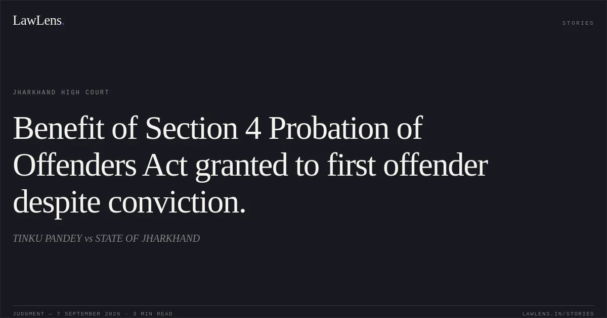 Benefit of Section 4 Probation of Offenders Act granted to first offender despite conviction.. TINKU PANDEY vs STATE OF JHARKHAND. Jharkhand High Court. LawLens