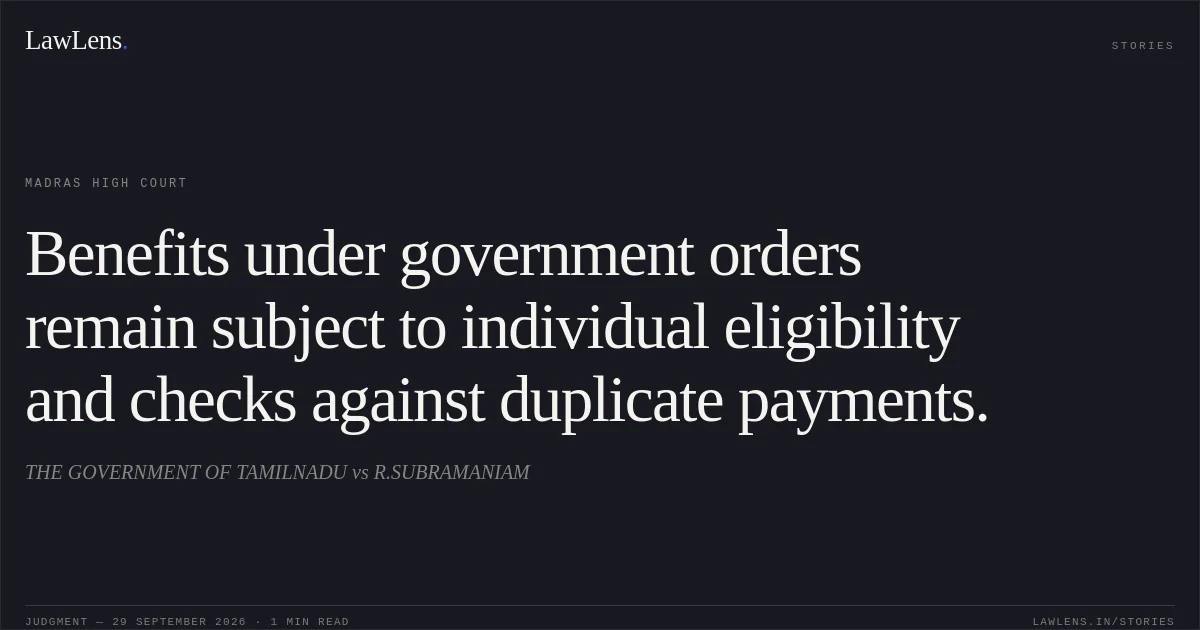 Benefits under government orders remain subject to individual eligibility and checks against duplicate payments.. THE GOVERNMENT OF TAMILNADU vs R.SUBRAMANIAM. Madras High Court. LawLens