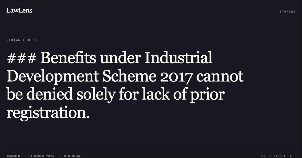 ### Benefits under Industrial Development Scheme 2017 cannot be denied solely for lack of prior registration.. Neeraj Gupta v. Union of India and others [2026:UHC:1665]. Uttarakhand High Court. LawLens