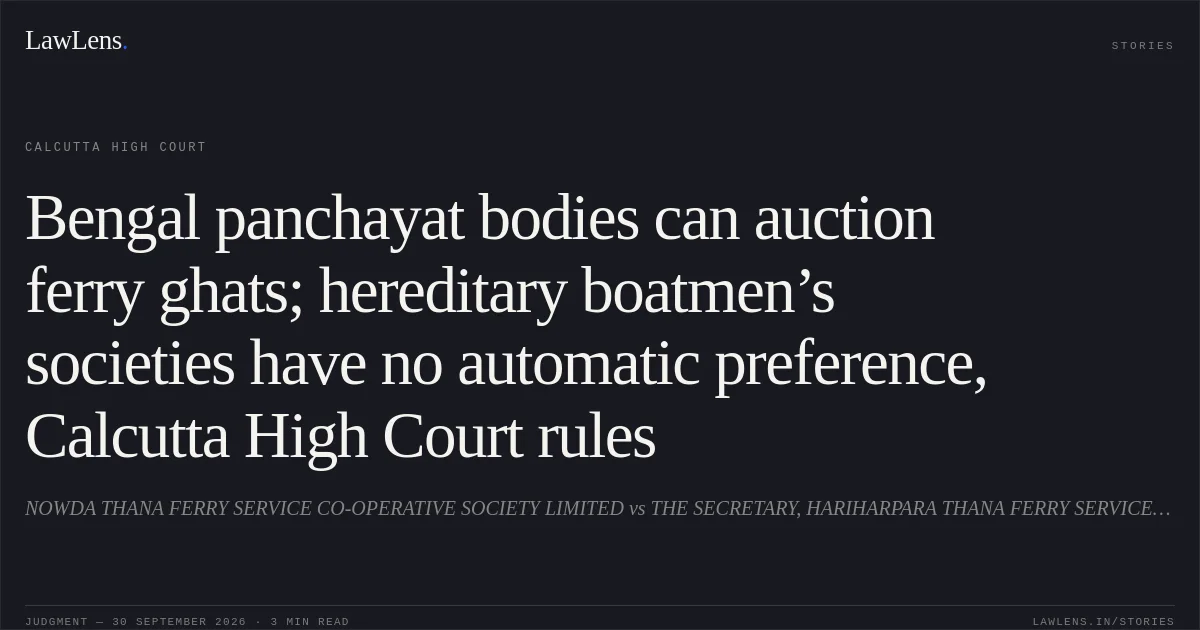 Bengal panchayat bodies can auction ferry ghats; hereditary boatmen’s societies have no automatic preference, Calcutta High Court rules. NOWDA THANA FERRY SERVICE CO-OPERATIVE SOCIETY LIMITED vs THE SECRETARY, HARIHARPARA THANA FERRY SERVICE CO-OPERATIVE SOCIETY LTD. AND ORS.. Calcutta High Court. LawLens