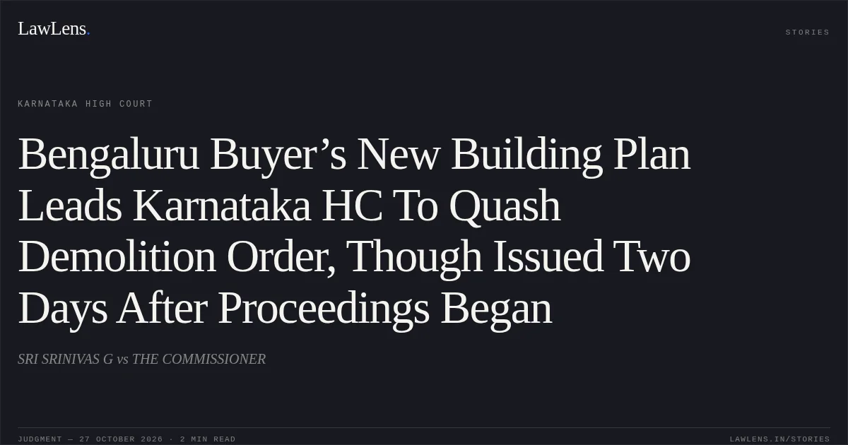 Bengaluru Buyer’s New Building Plan Leads Karnataka HC To Quash Demolition Order, Though Issued Two Days After Proceedings Began. SRI SRINIVAS G vs THE COMMISSIONER. Karnataka High Court. LawLens