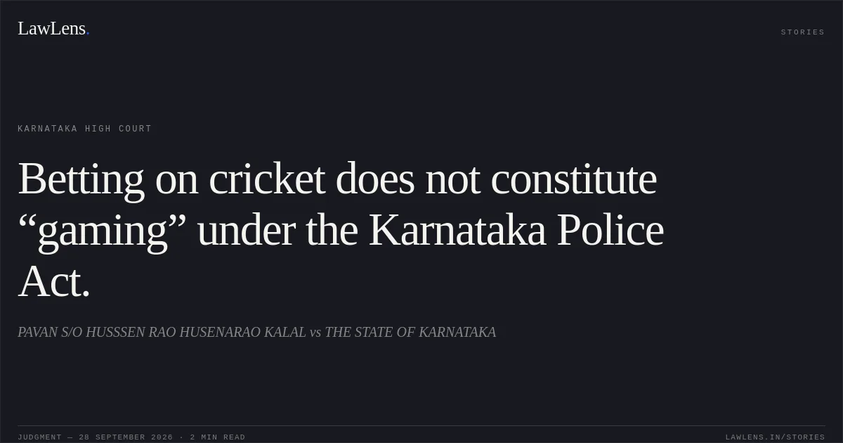 Betting on cricket does not constitute “gaming” under the Karnataka Police Act.. PAVAN S/O HUSSSEN RAO HUSENARAO KALAL vs THE STATE OF KARNATAKA. Karnataka High Court. LawLens