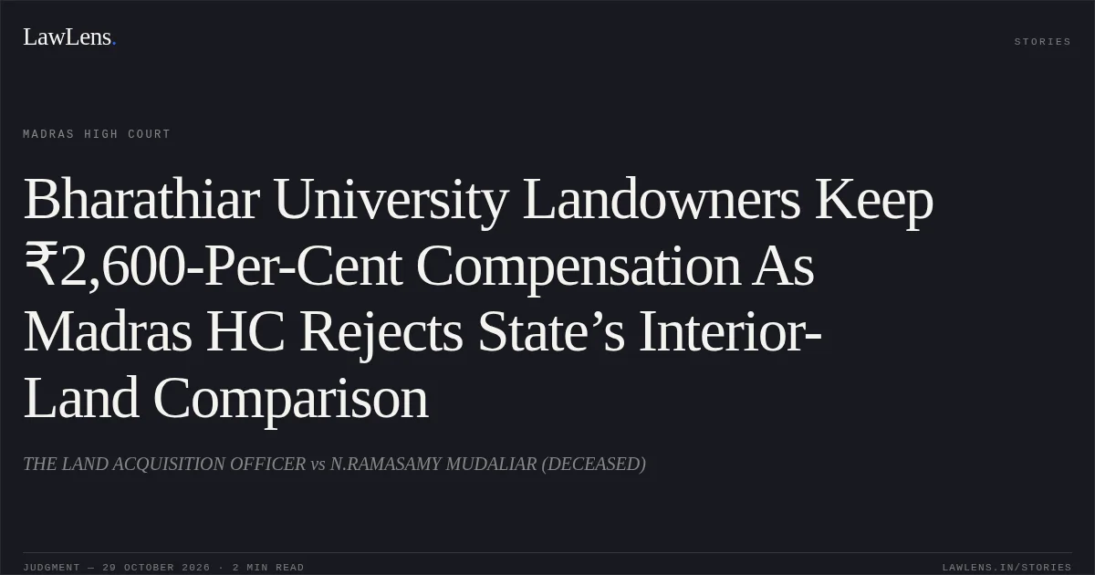 Bharathiar University Landowners Keep ₹2,600-Per-Cent Compensation As Madras HC Rejects State’s Interior-Land Comparison. THE LAND ACQUISITION OFFICER vs N.RAMASAMY MUDALIAR (DECEASED). Madras High Court. LawLens