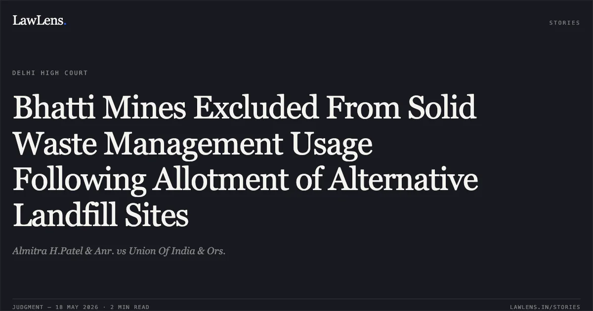Bhatti Mines Excluded From Solid Waste Management Usage Following Allotment of Alternative Landfill Sites. Almitra H.Patel & Anr. vs Union Of India & Ors.. Delhi High Court. LawLens