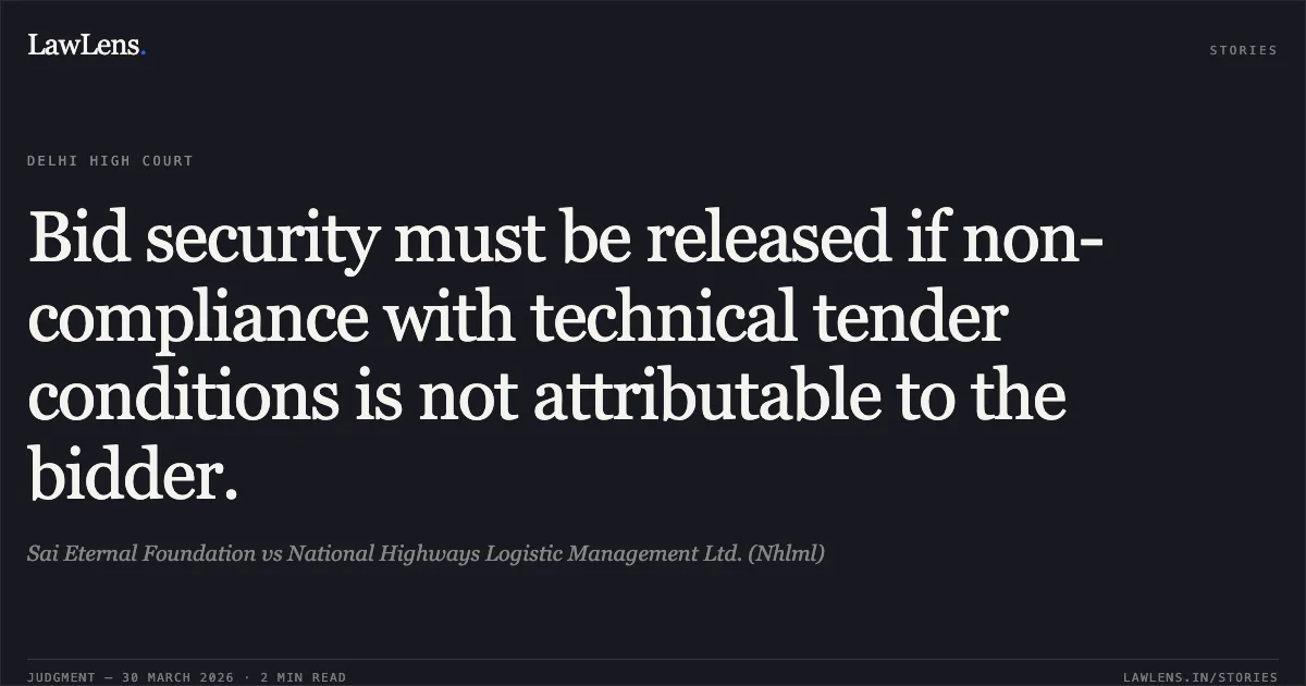 Bid security must be released if non-compliance with technical tender conditions is not attributable to the bidder.. Sai Eternal Foundation vs National Highways Logistic Management Ltd. (Nhlml). Delhi High Court. LawLens