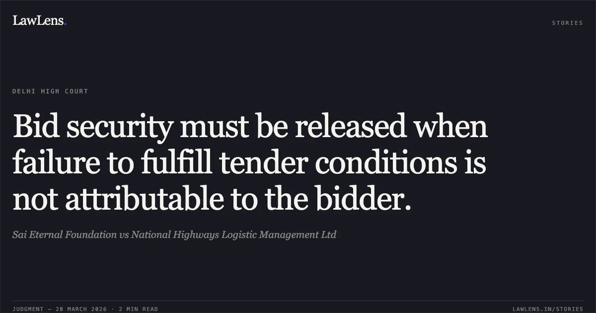 Bid security must be released when failure to fulfill tender conditions is not attributable to the bidder.. Sai Eternal Foundation vs National Highways Logistic Management Ltd. Delhi High Court. LawLens