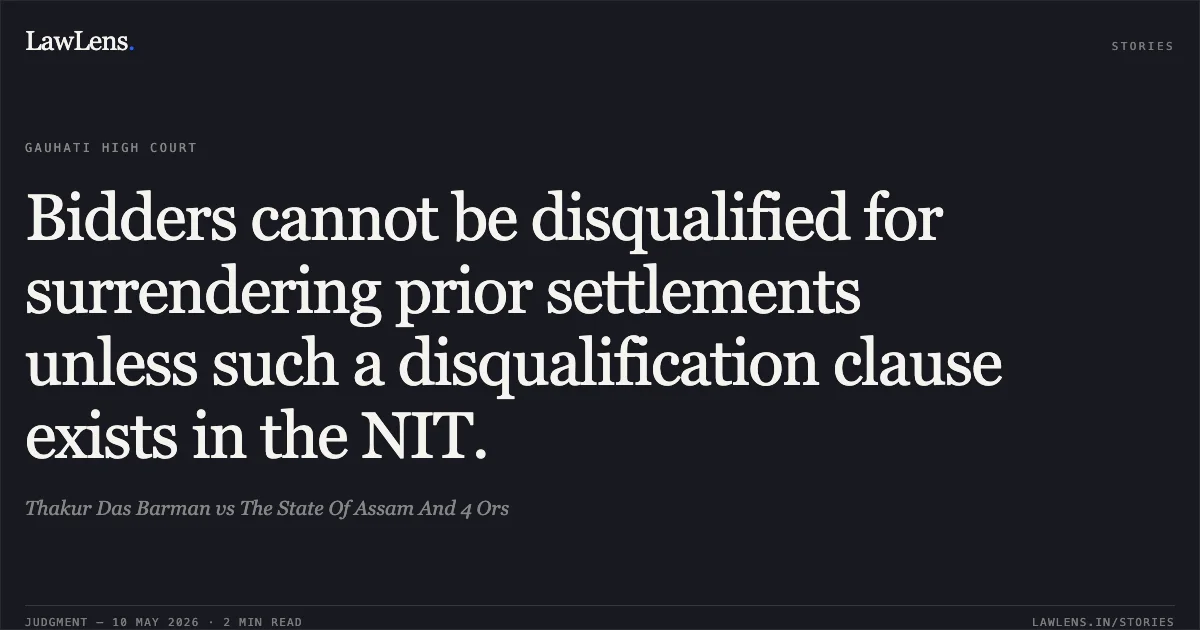 Bidders cannot be disqualified for surrendering prior settlements unless such a disqualification clause exists in the NIT.. Thakur Das Barman vs The State Of Assam And 4 Ors. Gauhati High Court. LawLens
