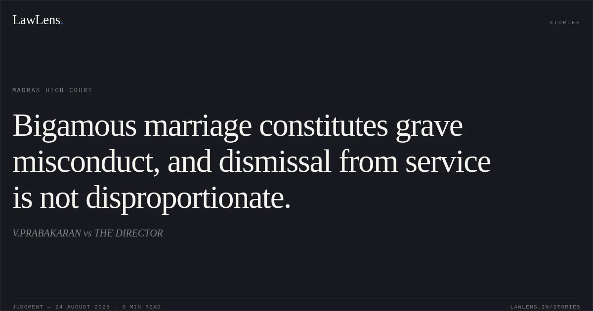 Bigamous marriage constitutes grave misconduct, and dismissal from service is not disproportionate.. V.PRABAKARAN vs THE DIRECTOR. Madras High Court. LawLens