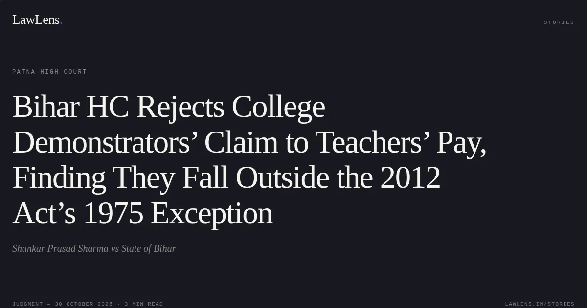Bihar HC Rejects College Demonstrators’ Claim to Teachers’ Pay, Finding They Fall Outside the 2012 Act’s 1975 Exception. Shankar Prasad Sharma vs State of Bihar. Patna High Court. LawLens