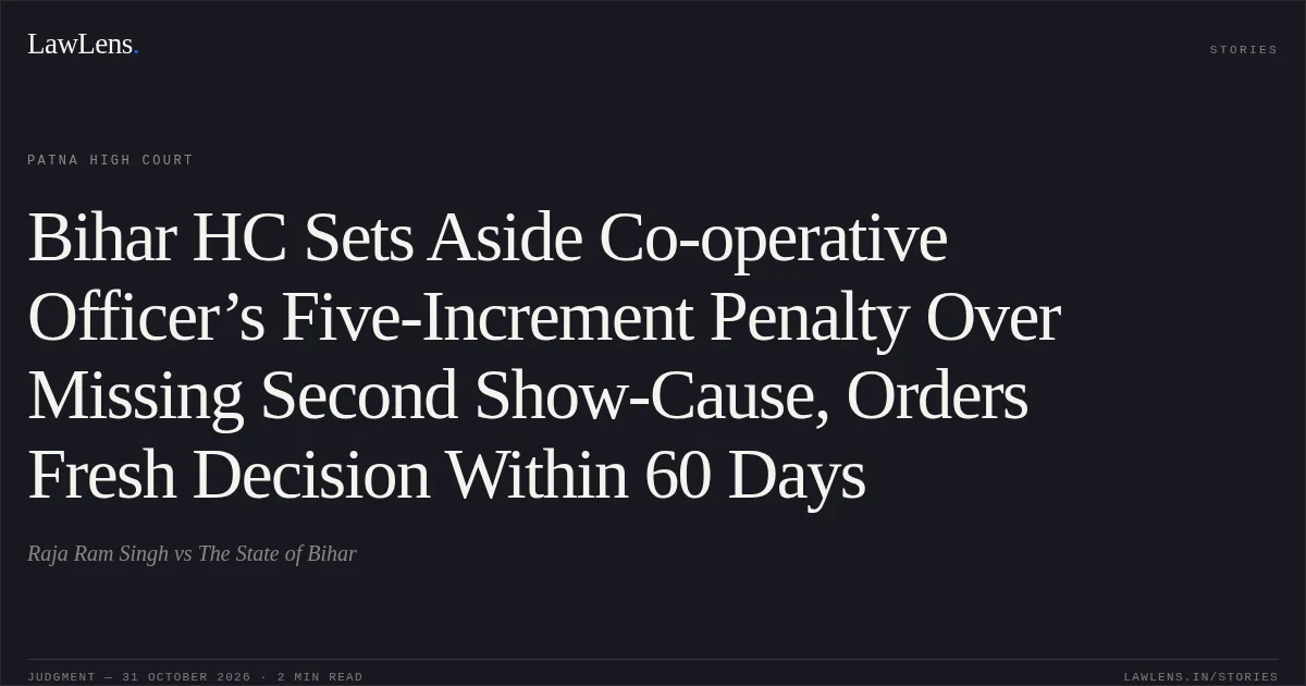 Bihar HC Sets Aside Co-operative Officer’s Five-Increment Penalty Over Missing Second Show-Cause, Orders Fresh Decision Within 60 Days. Raja Ram Singh vs The State of Bihar. Patna High Court. LawLens
