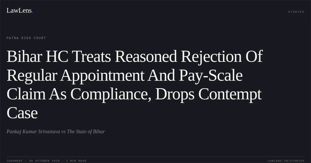 Bihar HC Treats Reasoned Rejection Of Regular Appointment And Pay-Scale Claim As Compliance, Drops Contempt Case. Pankaj Kumar Srivastava vs The State of Bihar. Patna High Court. LawLens