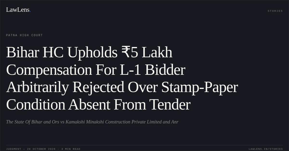 Bihar HC Upholds ₹5 Lakh Compensation For L-1 Bidder Arbitrarily Rejected Over Stamp-Paper Condition Absent From Tender. The State Of Bihar and Ors vs Kamakshi Minakshi Construction Private Limited and Anr. Patna High Court. LawLens
