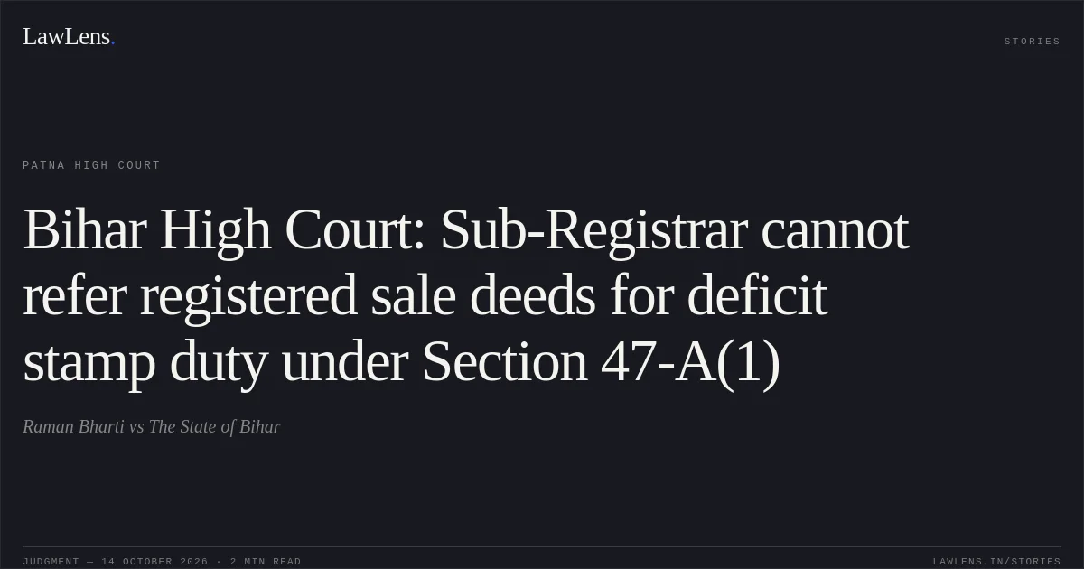 Bihar High Court: Sub-Registrar cannot refer registered sale deeds for deficit stamp duty under Section 47-A(1). Raman Bharti vs The State of Bihar. Patna High Court. LawLens