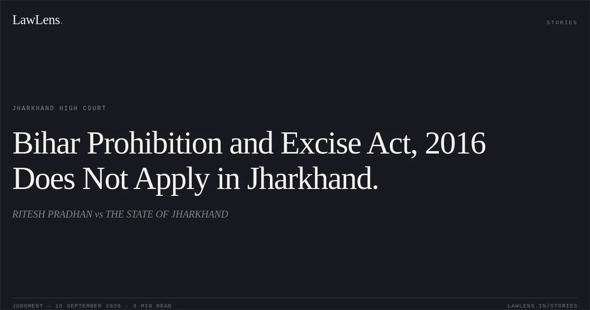 Bihar Prohibition and Excise Act, 2016 Does Not Apply in Jharkhand.. RITESH PRADHAN vs THE STATE OF JHARKHAND. Jharkhand High Court. LawLens