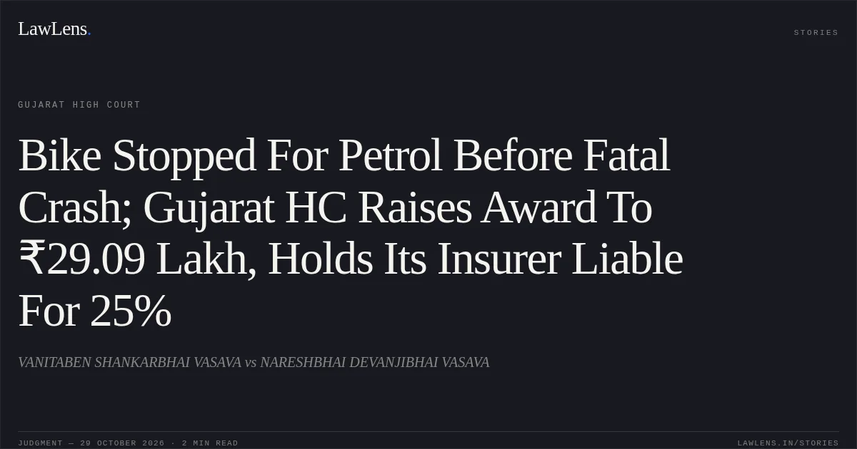 Bike Stopped For Petrol Before Fatal Crash; Gujarat HC Raises Award To ₹29.09 Lakh, Holds Its Insurer Liable For 25%. VANITABEN SHANKARBHAI VASAVA vs NARESHBHAI DEVANJIBHAI VASAVA. Gujarat High Court. LawLens