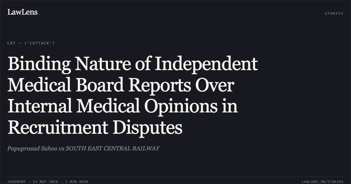 Binding Nature of Independent Medical Board Reports Over Internal Medical Opinions in Recruitment Disputes. Papuprasad Sahoo vs SOUTH EAST CENTRAL RAILWAY. Central Administrative Tribunal. LawLens