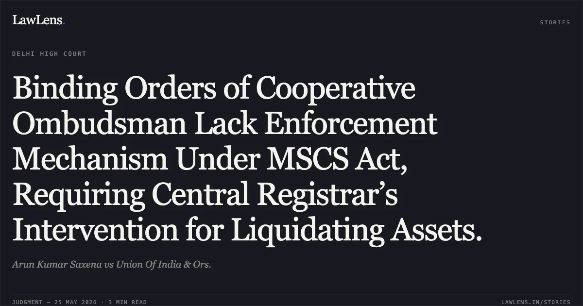 Binding Orders of Cooperative Ombudsman Lack Enforcement Mechanism Under MSCS Act, Requiring Central Registrar’s Intervention for Liquidating Assets.. Arun Kumar Saxena vs Union Of India & Ors.. Delhi High Court. LawLens