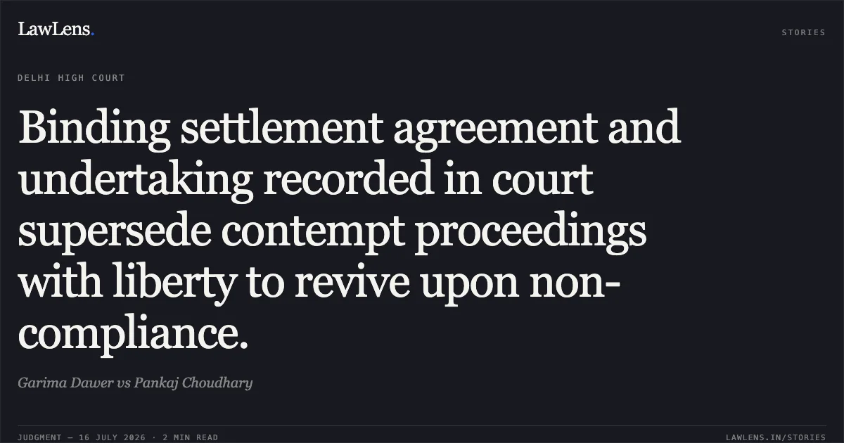 Binding settlement agreement and undertaking recorded in court supersede contempt proceedings with liberty to revive upon non-compliance.. Garima Dawer vs Pankaj Choudhary. Delhi High Court. LawLens