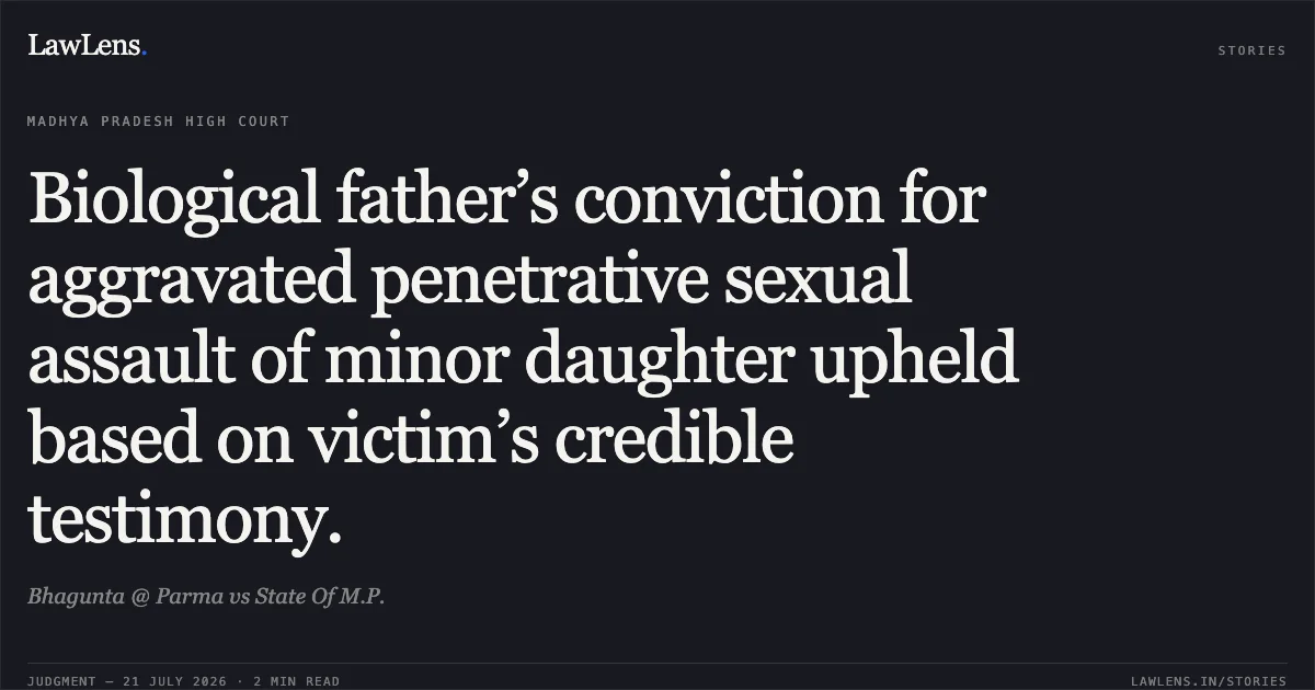 Biological father’s conviction for aggravated penetrative sexual assault of minor daughter upheld based on victim’s credible testimony.. Bhagunta @ Parma vs State Of M.P.. Madhya Pradesh High Court. LawLens