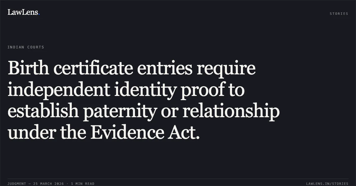 Birth certificate entries require independent identity proof to establish paternity or relationship under the Evidence Act.. SHRAWN LAL vs KAMLA. High Court of Himachal Pradesh. LawLens