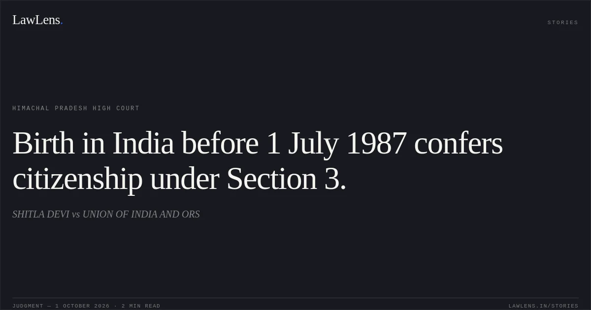 Birth in India before 1 July 1987 confers citizenship under Section 3.. SHITLA DEVI vs UNION OF INDIA AND ORS. Himachal Pradesh High Court. LawLens