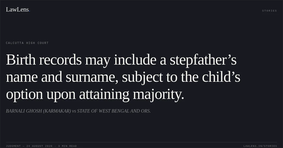 Birth records may include a stepfather’s name and surname, subject to the child’s option upon attaining majority.. BARNALI GHOSH (KARMAKAR) vs STATE OF WEST BENGAL AND ORS.. Calcutta High Court. LawLens