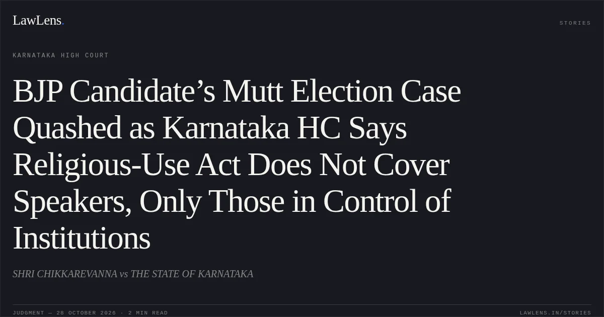 BJP Candidate’s Mutt Election Case Quashed as Karnataka HC Says Religious-Use Act Does Not Cover Speakers, Only Those in Control of Institutions. SHRI CHIKKAREVANNA vs THE STATE OF KARNATAKA. Karnataka High Court. LawLens