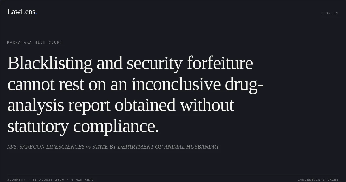 Blacklisting and security forfeiture cannot rest on an inconclusive drug-analysis report obtained without statutory compliance.. M/S. SAFECON LIFESCIENCES vs STATE BY DEPARTMENT OF ANIMAL HUSBANDRY. Karnataka High Court. LawLens