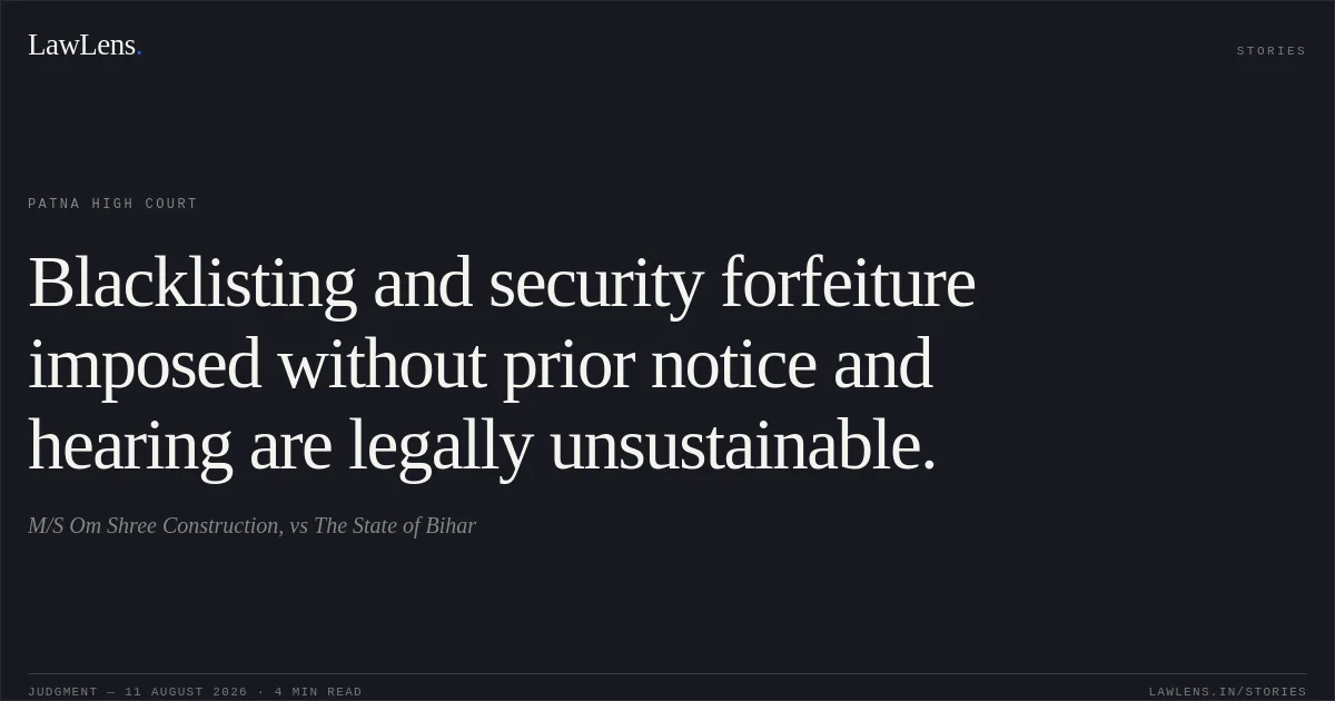 Blacklisting and security forfeiture imposed without prior notice and hearing are legally unsustainable.. M/S Om Shree Construction, vs The State of Bihar. Patna High Court. LawLens