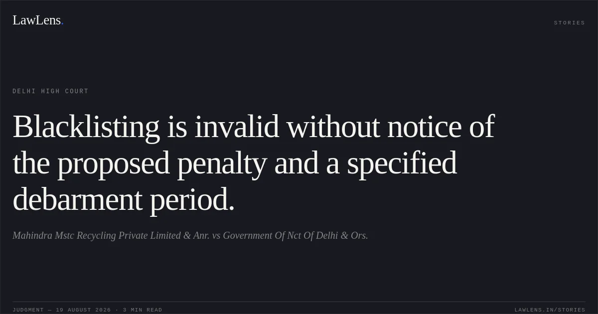 Blacklisting is invalid without notice of the proposed penalty and a specified debarment period.. Mahindra Mstc Recycling Private Limited & Anr. vs Government Of Nct Of Delhi & Ors.. Delhi High Court. LawLens