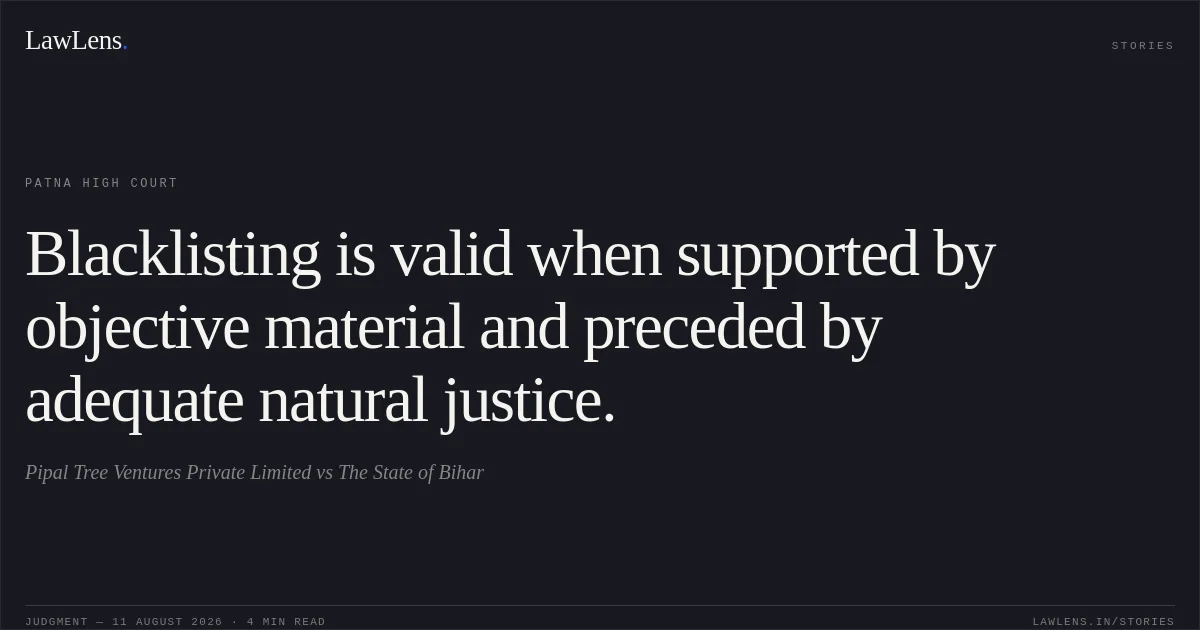 Blacklisting is valid when supported by objective material and preceded by adequate natural justice.. Pipal Tree Ventures Private Limited vs The State of Bihar. Patna High Court. LawLens