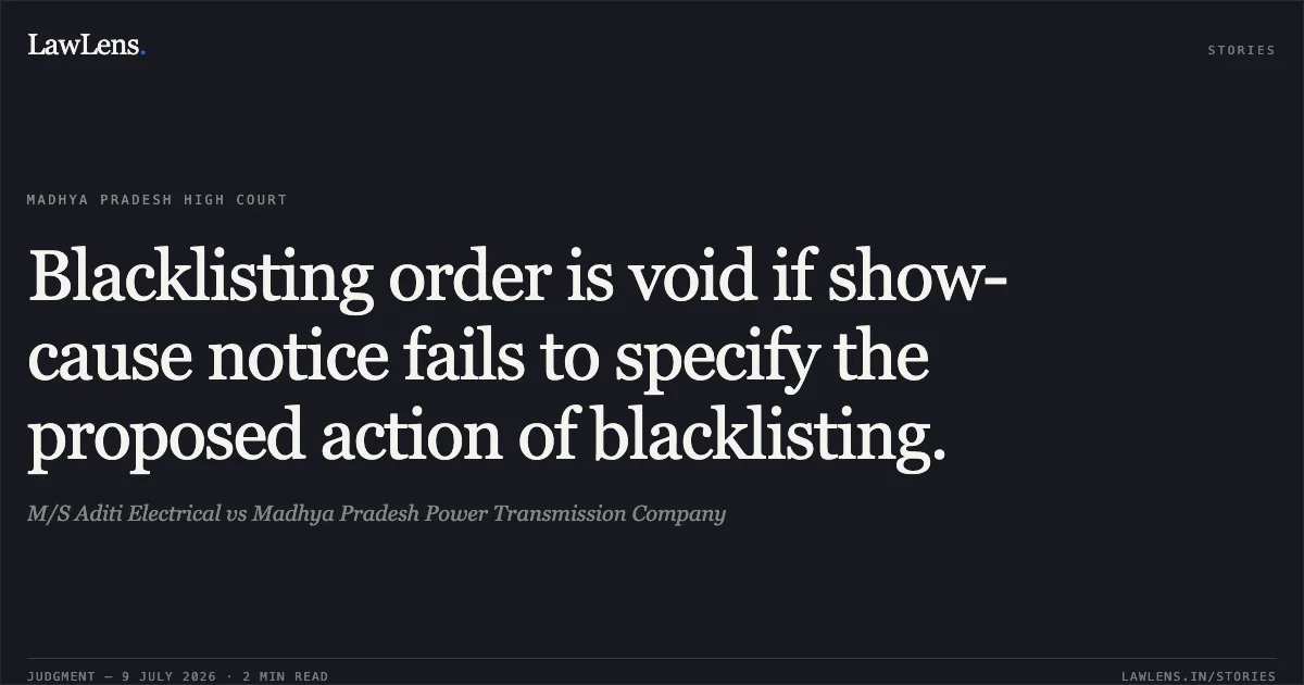 Blacklisting order is void if show-cause notice fails to specify the proposed action of blacklisting.. M/S Aditi Electrical vs Madhya Pradesh Power Transmission Company. Madhya Pradesh High Court. LawLens