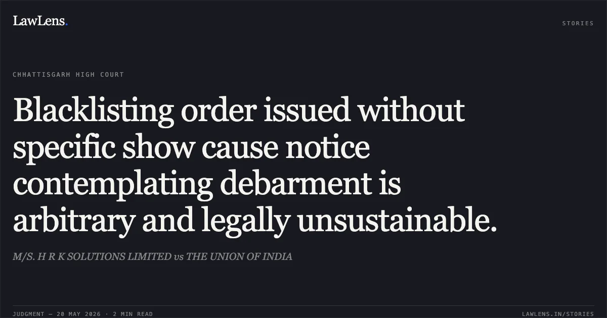 Blacklisting order issued without specific show cause notice contemplating debarment is arbitrary and legally unsustainable.. M/S. H R K SOLUTIONS LIMITED vs THE UNION OF INDIA. Chhattisgarh High Court. LawLens