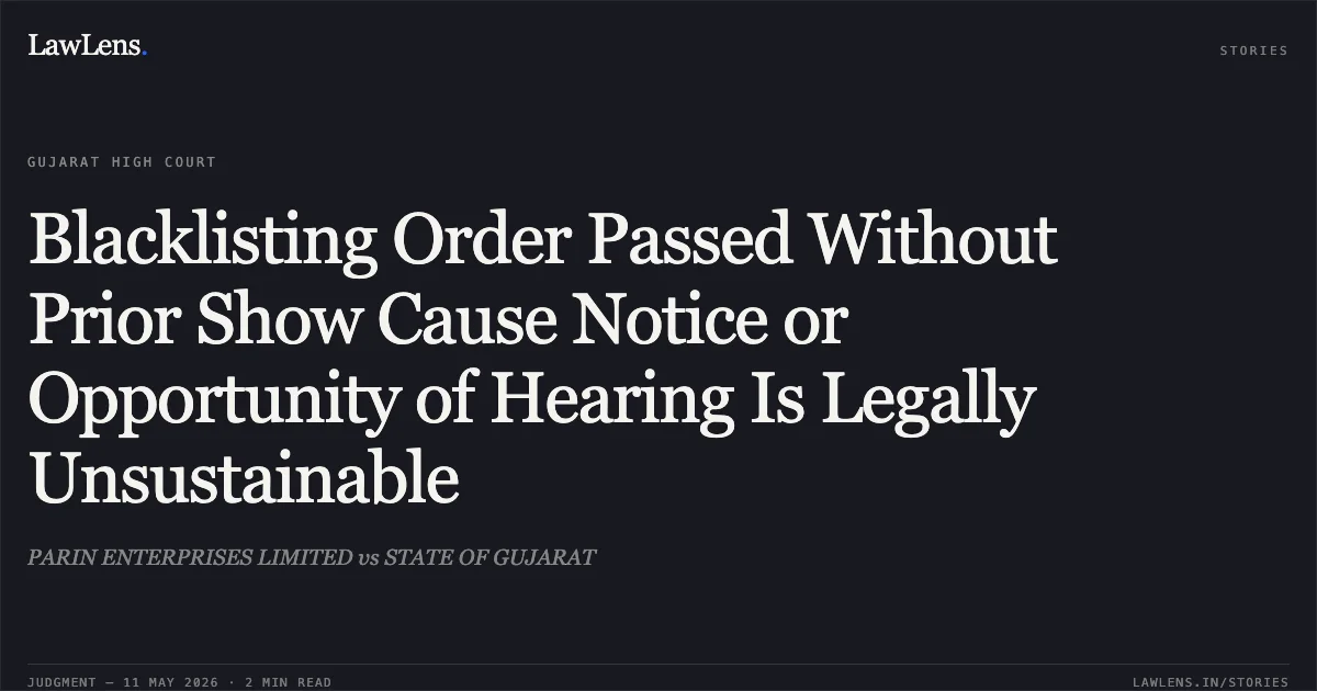 Blacklisting Order Passed Without Prior Show Cause Notice or Opportunity of Hearing Is Legally Unsustainable. PARIN ENTERPRISES LIMITED vs STATE OF GUJARAT. Gujarat High Court. LawLens