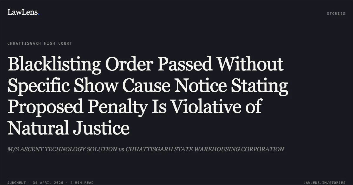 Blacklisting Order Passed Without Specific Show Cause Notice Stating Proposed Penalty Is Violative of Natural Justice. M/S ASCENT TECHNOLOGY SOLUTION vs CHHATTISGARH STATE WAREHOUSING CORPORATION. Chhattisgarh High Court. LawLens